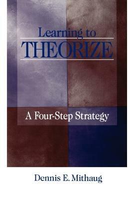 Learning to Theorize: A Four-Step Strategy - Dennis E. Mithaug - cover