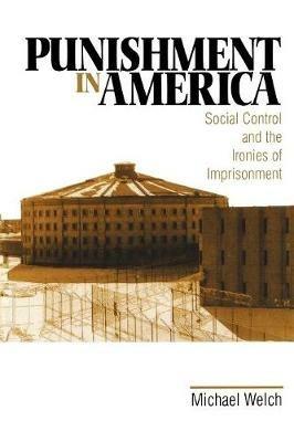Punishment in America: Social Control and the Ironies of Imprisonment - Michael Welch - cover