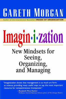 Imaginization: New Mindsets for Seeing, Organizing, and Managing - Gareth Morgan - cover
