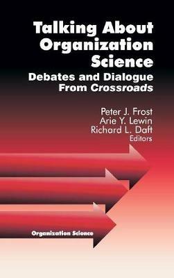Talking about Organization Science: Debates and Dialogue From Crossroads - Peter J. Frost,Richard L. Daft,Arie Y. Lewin - cover