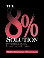 The 8% Solution: Preventing Serious, Repeat Juvenile Crime