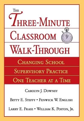 The Three-Minute Classroom Walk-Through: Changing School Supervisory Practice One Teacher at a Time - cover