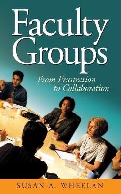 Faculty Groups: From Frustration to Collaboration - Susan A. Wheelan - cover
