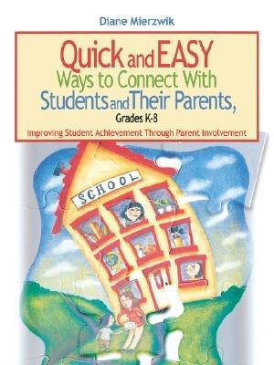 Quick and Easy Ways to Connect With Students and Their Parents, Grades K-8: Improving Student Achievement Through Parent Involvement - Nancy Diane Mierzwik - cover