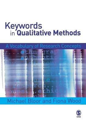 Keywords in Qualitative Methods: A Vocabulary of Research Concepts - Michael Bloor,Fiona Wood - cover