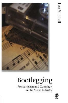 Bootlegging: Romanticism and Copyright in the Music Industry - Lee Marshall - cover