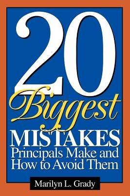 20 Biggest Mistakes Principals Make and How to Avoid Them - Marilyn L. Grady - cover