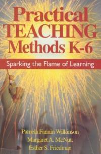 Practical Teaching Methods K-6: Sparking the Flame of Learning - Pamela Fannin Wilkinson,Margaret A. McNutt,Esther S. Friedman - cover