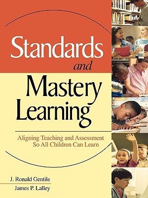 Standards and Mastery Learning: Aligning Teaching and Assessment So All Children Can Learn - J. Ronald Gentile,James P. Lalley - cover