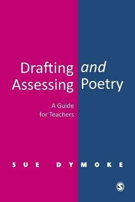 Drafting and Assessing Poetry: A Guide for Teachers - Sue Dymoke - cover
