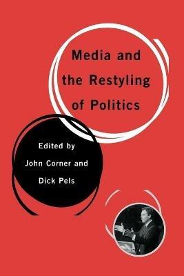 Media and the Restyling of Politics: Consumerism, Celebrity and Cynicism - cover