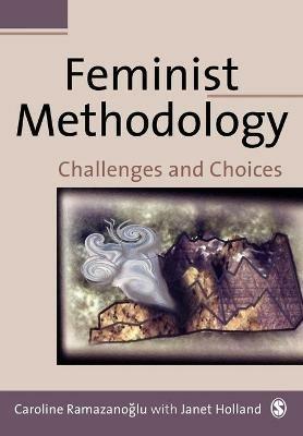Feminist Methodology: Challenges and Choices - Caroline Ramazanoglu,Janet Holland - cover