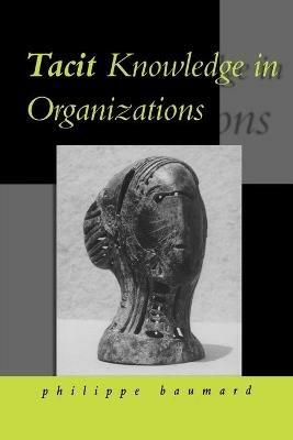 Tacit Knowledge in Organizations - Philippe Baumard - cover