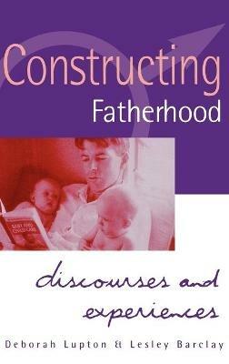 Constructing Fatherhood: Discourses and Experiences - Deborah Lupton,Lesley Barclay - cover