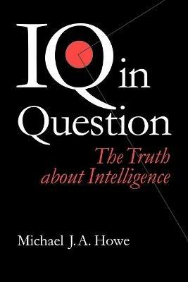 IQ in Question: The Truth about Intelligence - Michael J. A. Howe - cover