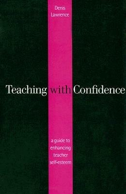 Teaching with Confidence: A Guide to Enhancing Teacher Self-Esteem - Denis Lawrence - cover