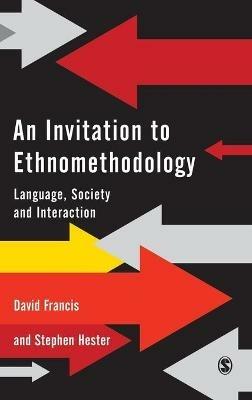 An Invitation to Ethnomethodology: Language, Society and Interaction - David J. Francis,Stephen Hester - cover