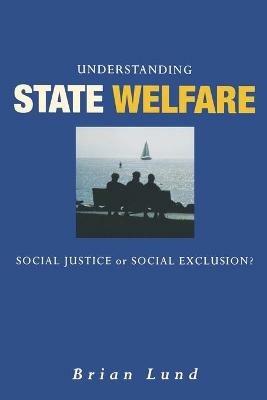 Understanding State Welfare: Social Justice or Social Exclusion? - Brian Lund - cover