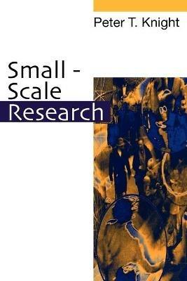 Small-Scale Research: Pragmatic Inquiry in Social Science and the Caring Professions - Peter T Knight - cover
