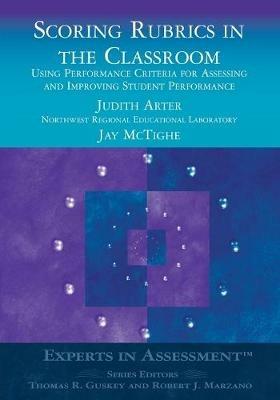 Scoring Rubrics in the Classroom: Using Performance Criteria for Assessing and Improving Student Performance - Judith A. Arter,Jay McTighe - cover
