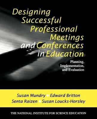 Designing Successful Professional Meetings and Conferences in Education: Planning, Implementation, and Evaluation - Susan E. Mundry,Edward Britton,Senta A. Raizen - cover