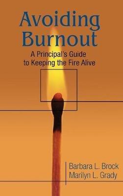 Avoiding Burnout: A Principal's Guide to Keeping the Fire Alive - Barbara L. Brock,Marilyn L. Grady - cover