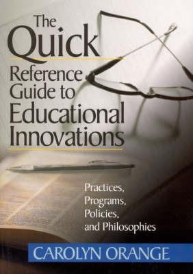 The Quick Reference Guide to Educational Innovations: Practices, Programs, Policies, and Philosophies - Carolyn M. Orange - cover