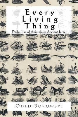 Every Living Thing: Daily Use of Animals in Ancient Israel - Oded Borowski - cover