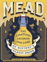 Mead: The Libations, Legends, and Lore of History's Oldest Drink - Fred Minnick - cover
