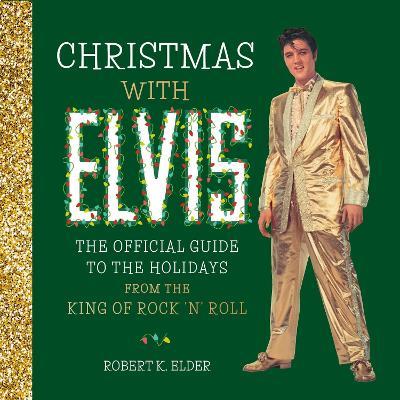 Christmas with Elvis: The Official Guide to the Holidays from the King of Rock 'n' Roll - Running Press,Robert K. Elder - cover