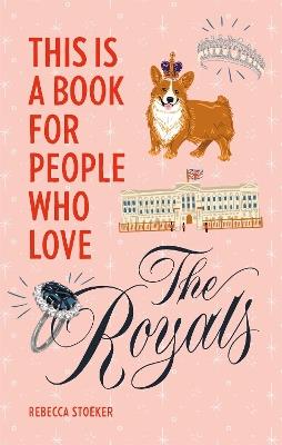 This Is a Book for People Who Love the Royals - Rebecca Stoeker - cover