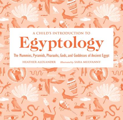 A Child's Introduction to Egyptology - Heather Alexander,Sara Mulvanny - ebook