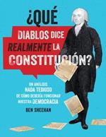 ¿Qué Diablos Dice Realmente La Constitución? [Omg Wtf Does the Constitution Actually Say?]: Un Análisis NADA Tedioso de Cómo Debería Funcionar Nuestra Democracia