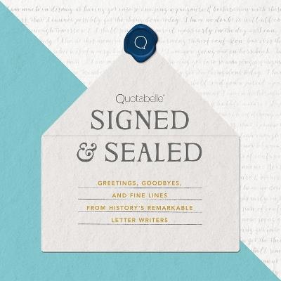 Signed & Sealed: Greetings, Goodbyes, and Fine Lines from History's Remarkable Letter Writers - Alicia Williamson,Pauline Weger,Quotabelle - cover