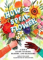 How to Speak Flower: A Kid's Guide to Buds, Blooms, and Blossoms