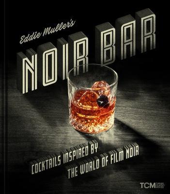 Eddie Muller's Noir Bar: Cocktails Inspired by the World of Film Noir - Eddie Muller - cover