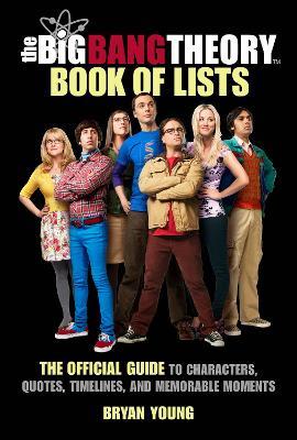 The Big Bang Theory Book of Lists: The Official Guide to Characters, Quotes, Timelines, and Memorable Moments - Bryan Young - cover