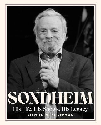 Sondheim: His Life, His Shows, His Legacy - Stephen M. Silverman - cover