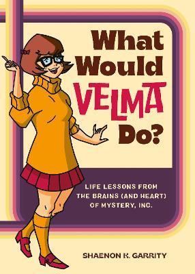 What Would Velma Do?: Life Lessons from the Brains (and Heart) of Mystery, Inc. - Shaenon K Garrity - cover