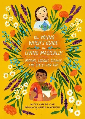 The Young Witch’s Guide to Living Magically: Potions, Lotions, Rituals, and Spells for Kids - Nikki Van De Car - cover