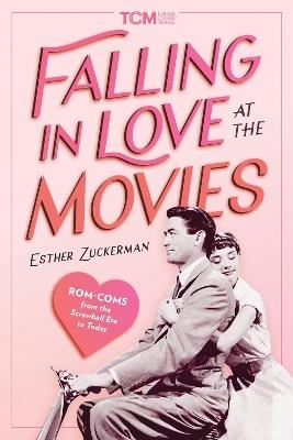 Falling in Love at the Movies: The Impact of Rom Coms from the Screwball Era to Today - Esther Zuckerman,Turner Classic Movies - cover