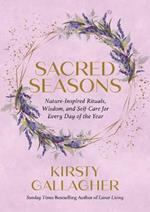 Sacred Seasons: Nature-Inspired Rituals, Wisdom, and Self-Care for Every Day of the Year