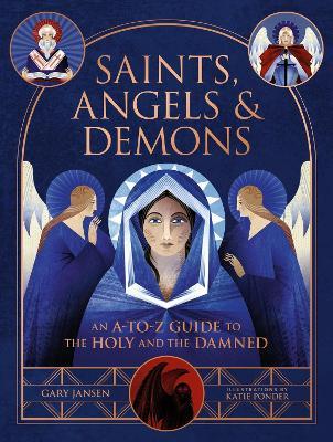 Saints, Angels & Demons: An A-to-Z Guide to the Holy and the Damned - Gary Jansen - cover