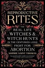 Reproductive Rites: The Real-Life Witches and Witch Hunts in the Centuries-Long Fight for Abortion