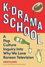 K-Drama School: A Pop Culture Inquiry Into Why We Love Korean Television