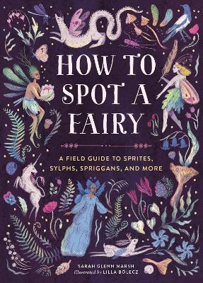 How to Spot a Fairy: A Field Guide to Sprites, Sylphs, Spriggans, and More - Sarah Glenn Marsh - cover