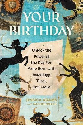 Your Birthday: Unlock the Power of the Day You Were Born with Astrology, Tarot, and More - Jessica Adams,Rachel Wells - cover