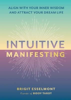Intuitive Manifesting: Align with Your Inner Wisdom and Attract Your Dream Life - Brigit Esselmont - cover