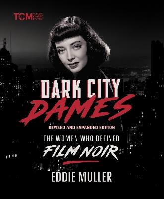 Dark City Dames: The Women Who Defined Film Noir (Revised and Expanded Edition) - Eddie Muller - cover