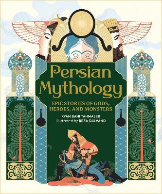 Persian Mythology: Epic Stories of Gods, Heroes, and Monsters - Reza Dalvand,Ryan Bani Tahmaseb - cover